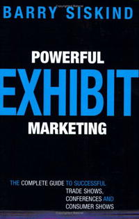 Barry Siskind - «Powerful Exhibit Marketing: The Complete Guide to Successful Trade Shows, Conferences, and Consumer Shows»