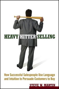Heavy Hitter Selling: How Successful Salespeople Use Language and Intuition to Persuade Customers to Buy