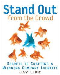 Jay Lipe - «Stand Out from the Crowd: Secrets to Crafting a Winning Company Identity»