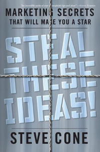 Steve Cone - «Steal These Ideas!: Marketing Secrets That Will Make You a Star»
