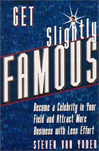 Steven Van Yoder - «Get Slightly Famous: Become a Celebrity in Your Field and Attract More Business with Less Effort»