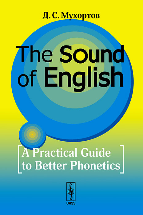 The Sound of English: A practical guide to better phonetics. Как это звучит по-английски? Фонетический практикум