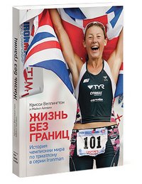 Крисси Веллингтон - «Жизнь без границ. История чемпионки мира по триатлону в серии Ironman»