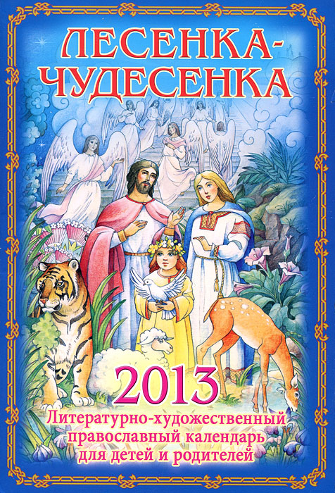 Лесенка-чудесенка. Литературно-художественный православный календарь для детей и родителей на 2013 год