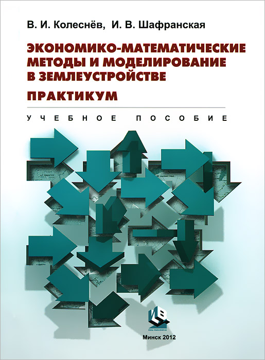 В. И. Колеснев, И. В. Шафранская - «Экономико-математические методы и моделирование в землеустройстве»