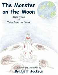 The Monster on the Moon: Book Three of Tales From the Creek