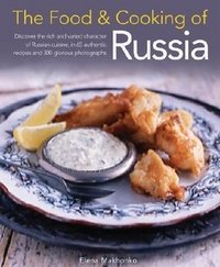 Elena Makhonko - «The Food & Cooking of Russia: Discover the Rich and Varied Character of Russian Cuising, in 60 Authentic Recipes and 300 Glorious Photographs»