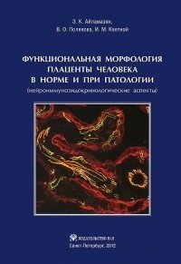 Э. К. Айламазян, В. О. Полякова - «Функциональная морфология плаценты человекав норме и при патологии (нейроиммуноэндокриноло-гические»