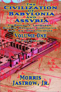 The Civilization of Babylonia and Assyria: Its Remains, Language, History, Religion, Commerce, Law, Art and Literature