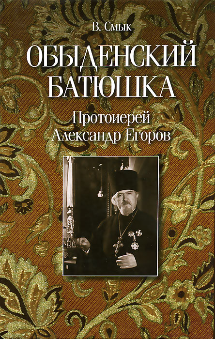 В. Смык - «Обыденский батюшка. Протоиерей Александр Егоров»