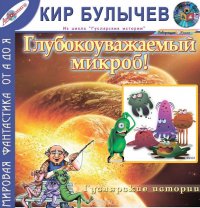 Кир Булычев - «Глубокоуважаемый микроб! (из цикла Гуслярские истории)»