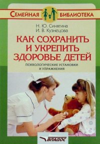 Н. Ю. Синягина, И. В. Кузнецова - «Как сохранить и укрепить здоровье детей. Психологические установки и упражнения»