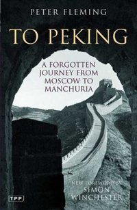 To Peking. A Forgotten Journey from Moscow to Manchuria