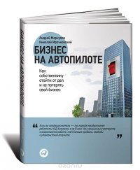 Николай Мрочковский, Андрей Меркулов - «Бизнес на автопилоте. Как собственнику отойти от дел и не потерять свой бизнес»