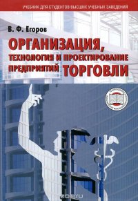 В. Ф. Егоров - «Организация, технология и проектирование предприятий торговли»