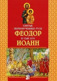  - «Святые первомученики Руси Феодор и сын его Иоанн»