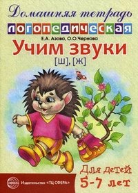 Е. А. Азова, О. О. Чернова - «Учим звуки [ш], [ж]. Домашняя логопедическая тетрадь для детей 5-7 лет»