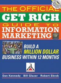 Dan Kennedy, Bill Glazer, Robert Skrob - «The Official Get Rich Guide to Information Marketing: Build a Million-Dollar Business in 12 Months»