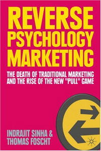 Indrajit Sinha, Thomas Foscht - «Reverse Psychology Marketing: The Death of Traditional Marketing and the Rise of the New 