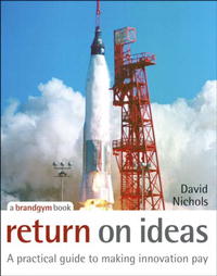 David S. Nichols - «Return on Ideas: A Practical Guide to Making Innovation Pay»