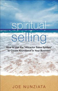 Joe Nunziata - «Spiritual Selling: How to Use the Attractor Sales System to Create Abundance in Your Business»
