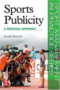 Joseph Favorito - «Sports Publicity: A Practical Approach (Sport Management in Practice) (Sport Management in Practice)»