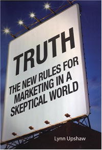 Lynn Upshaw - «Truth: New Rules for Marketing in a Skeptical World»