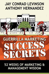  - «Guerrilla Marketing Success Secrets: 52 Weeks of Marketing & Management Wisdom»