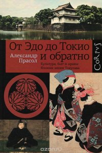 Александр Прасол - «От Эдо до Токио и обратно. Культура, быт и нравы Японии эпохи Токугава»