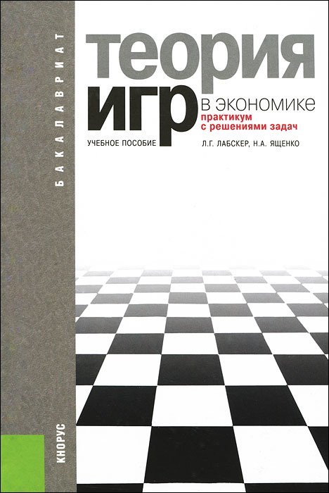Л. Г. Лабскер, Н. А. Ященко - «Теория игр в экономике. Практикум с решениеми задач»