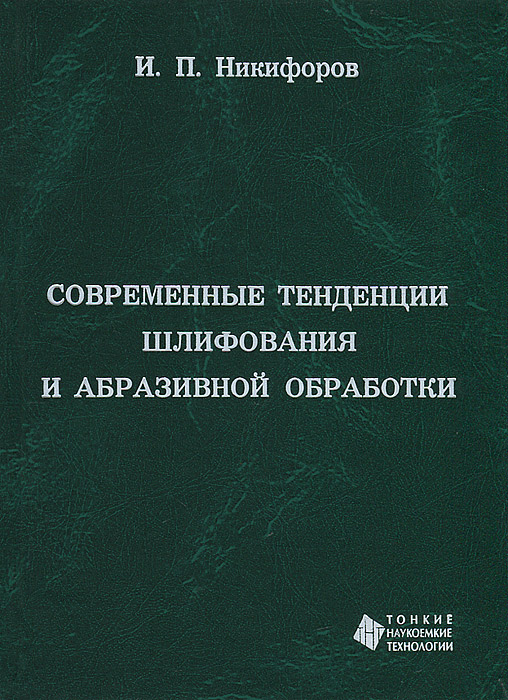 И. П. Никифоров - «Современные тенденции шлифования и абразивной обработки»