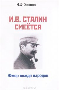 Н. Ф. Хохлов - «И. В. Сталин смеется. Юмор вождя народов»