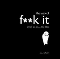 The Way of Fuck It: Small Book. Big Wisdom