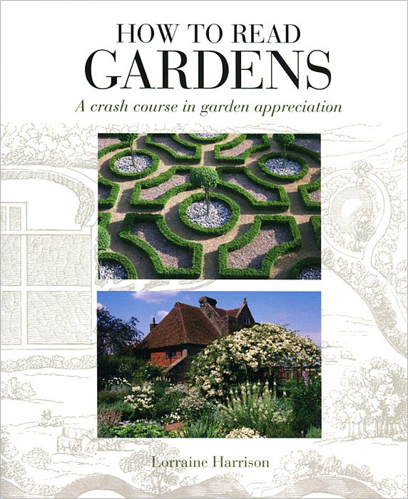 Lorraine Harrison - «How to Read Gardens: A Crash Course in Garden Appreciation»