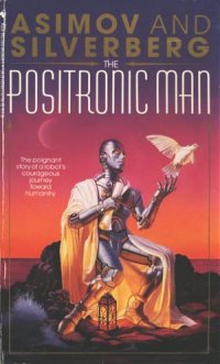 Isaac Asimov, Robert Silverberg - «The Positronic Man»