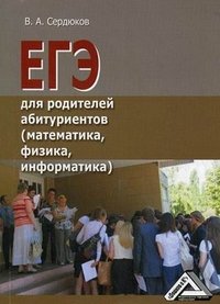 В. А. Сердюков - «ЕГЭ для родителей абитуриентов (математика, физика, информатика)»