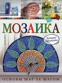 Ингрид Морас - «Мозаика. Лучшие проекты. Основы шаг за шагом»