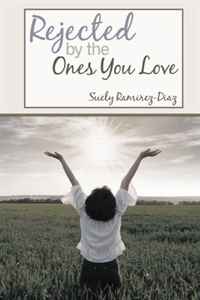 Suely Ramirez-Diaz - «Rejected by the Ones You Love: A Memoir»