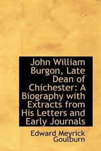 Edward Meyrick Goulburn - «John William Burgon, Late Dean of Chichester: A Biography with Extracts from His Letters and Early J»