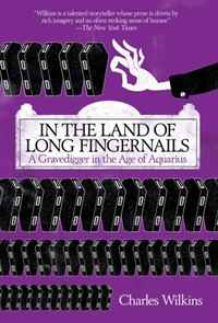 Charles Wilkins - «In the Land of Long Fingernails: A Gravedigger in the Age of Aquarius»