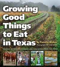 Growing Good Things to Eat in Texas: Profiles of Organic Farmers and Ranchers across the State (Texas A&M University Agriculture Series)