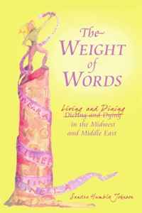 Sandra Humble Johnson - «The Weight of Words: Dieting and Dying Living and Dining in the Midwest and Middle East»