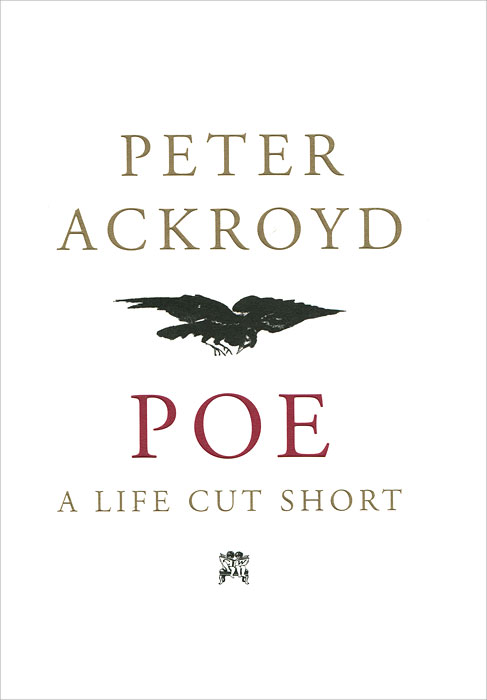 Peter Ackroyd - «Poe: A Life Cut Short»