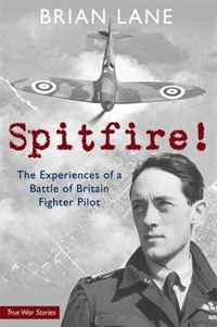 Brian Lane - «SPITFIRE!: The Experiences of a Battle of Britain Fighter Pilot»