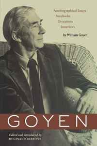 William Goyen - «Goyen: Autobiographical Essays, Notebooks, Evocations, Interviews»