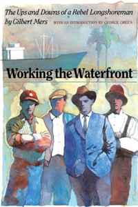 Gilbert Mers - «Working the Waterfront: The Ups and Downs of a Rebel Longshoreman»