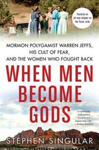 Stephen Singular - «When Men Become Gods: Mormon Polygamist Warren Jeffs, His Cult of Fear, and the Women Who Fought Back»