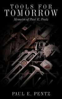 Paul E. Pentz - «Tools For Tomorrow: Memoirs of Paul E. Pentz»