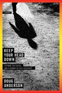 Keep Your Head Down: Vietnam, the Sixties, and a Journey of Self-Discovery
