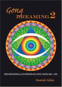 Gong Dreaming 2: The Histories & Mysteries Of Gong From 1969-1979